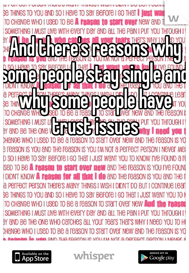 And there's reasons why some people stay single and why some people have trust issues 