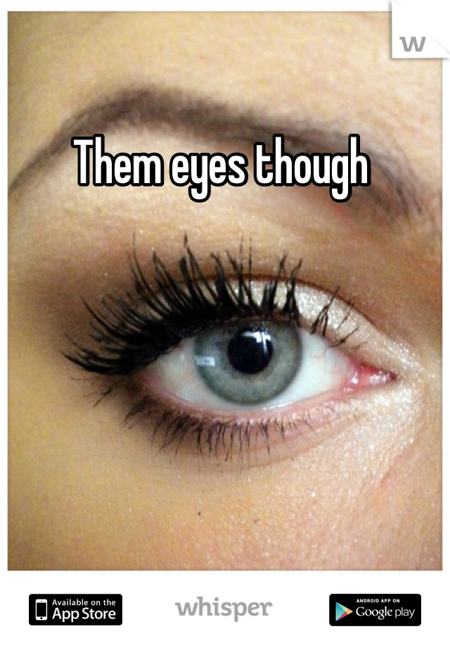 Them eyes though 