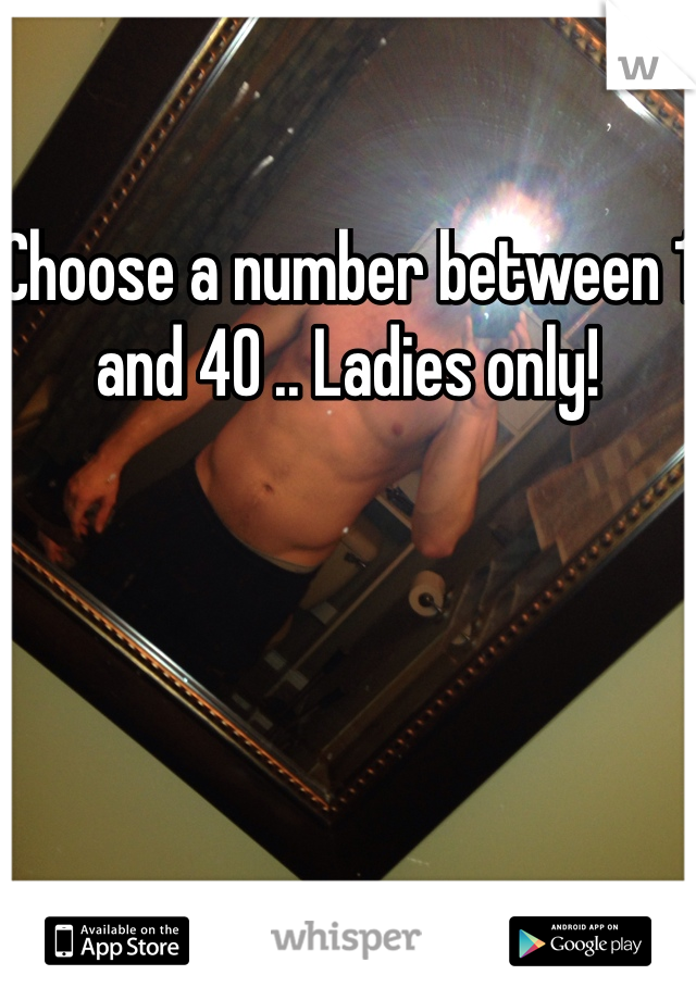 Choose a number between 1 and 40 .. Ladies only!