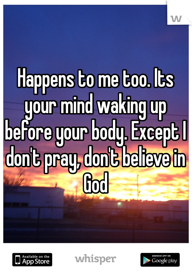 Happens to me too. Its your mind waking up before your body. Except I don't pray, don't believe in God 