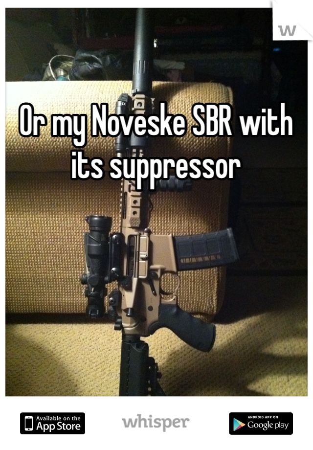 Or my Noveske SBR with its suppressor