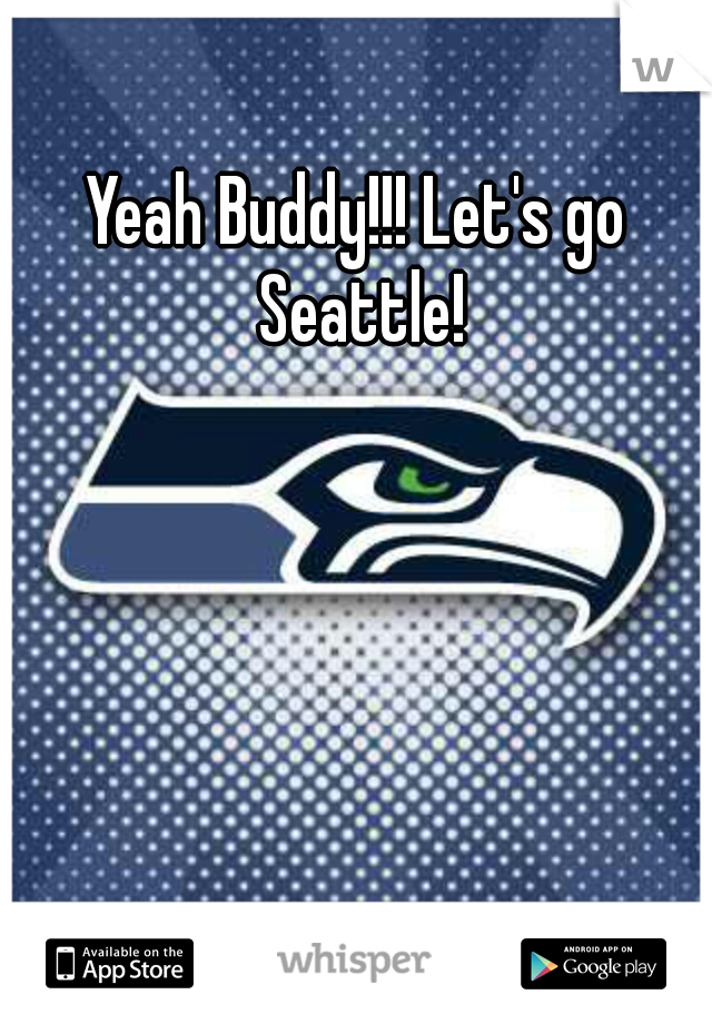 Yeah Buddy!!! Let's go Seattle!