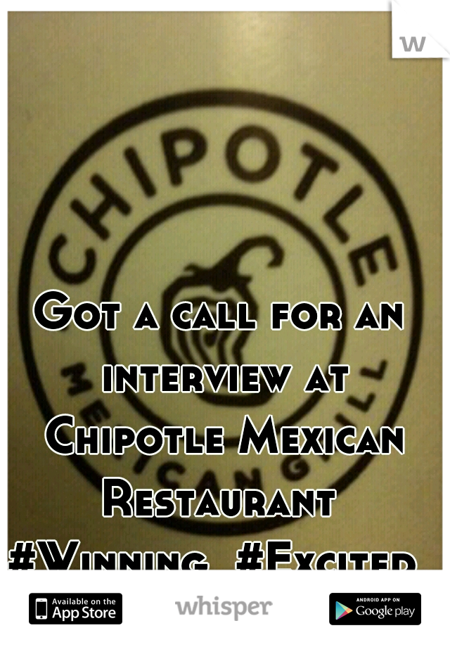 Got a call for an interview at Chipotle Mexican Restaurant 
#Winning  #Excited 