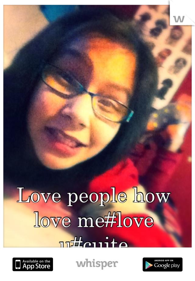 Love people how love me#love u#cuite