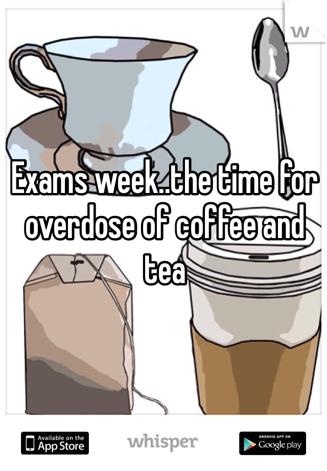 Exams week..the time for overdose of coffee and tea