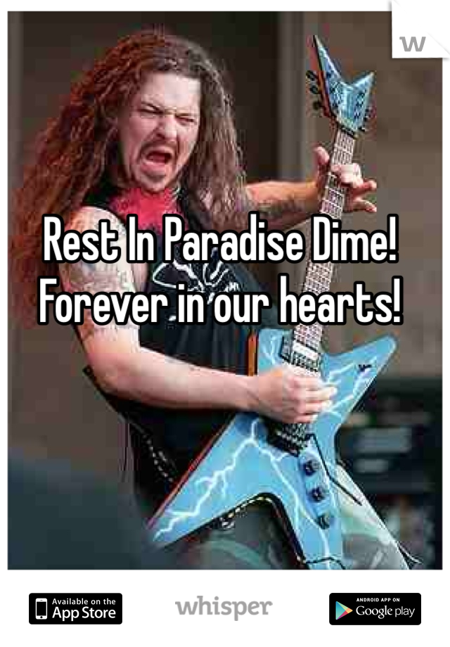 Rest In Paradise Dime!
Forever in our hearts!