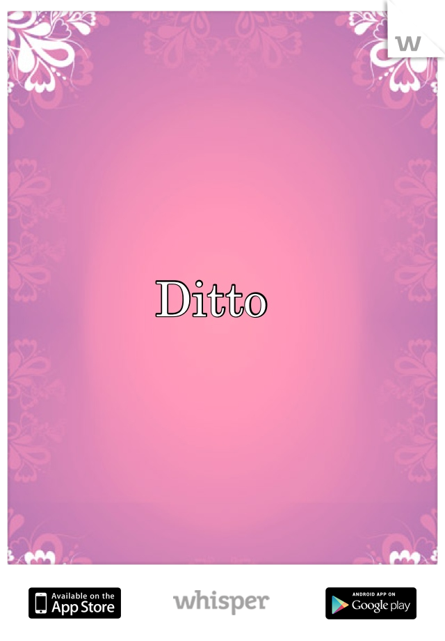 Ditto 
