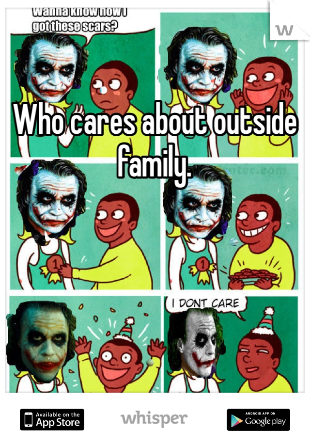 Who cares about outside family. 
