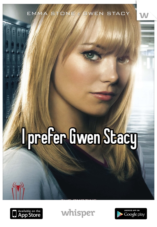 I prefer Gwen Stacy 
