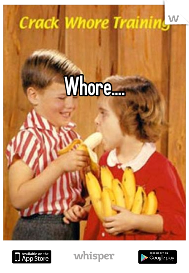 Whore.... 