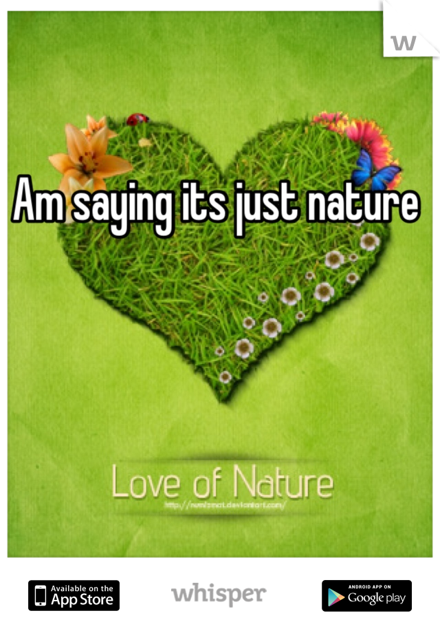 Am saying its just nature 