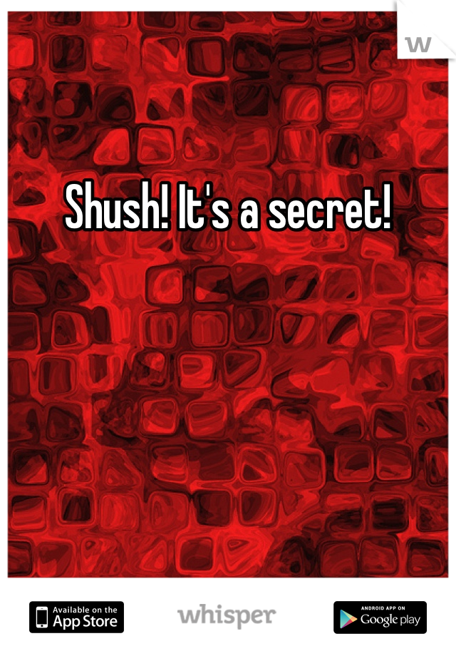 Shush! It's a secret!