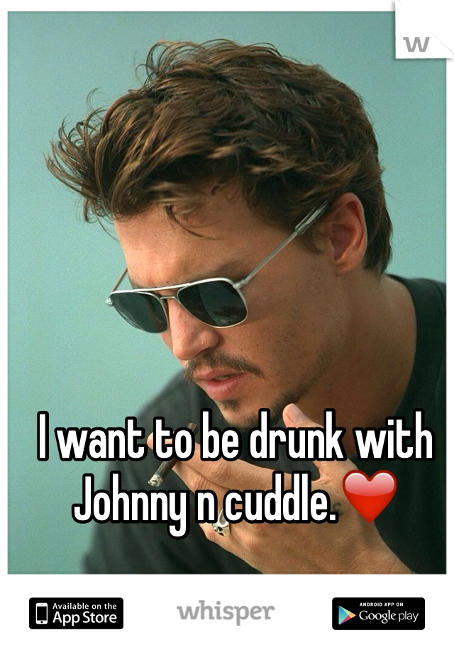 I want to be drunk with Johnny n cuddle.❤️