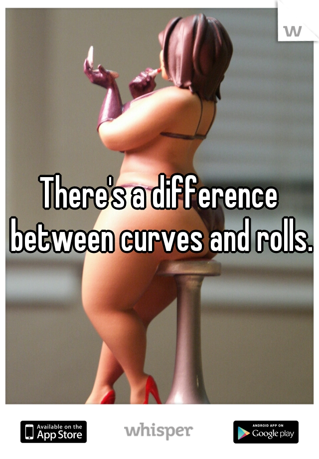 There's a difference between curves and rolls.