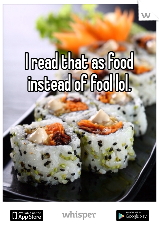 I read that as food instead of fool lol. 
