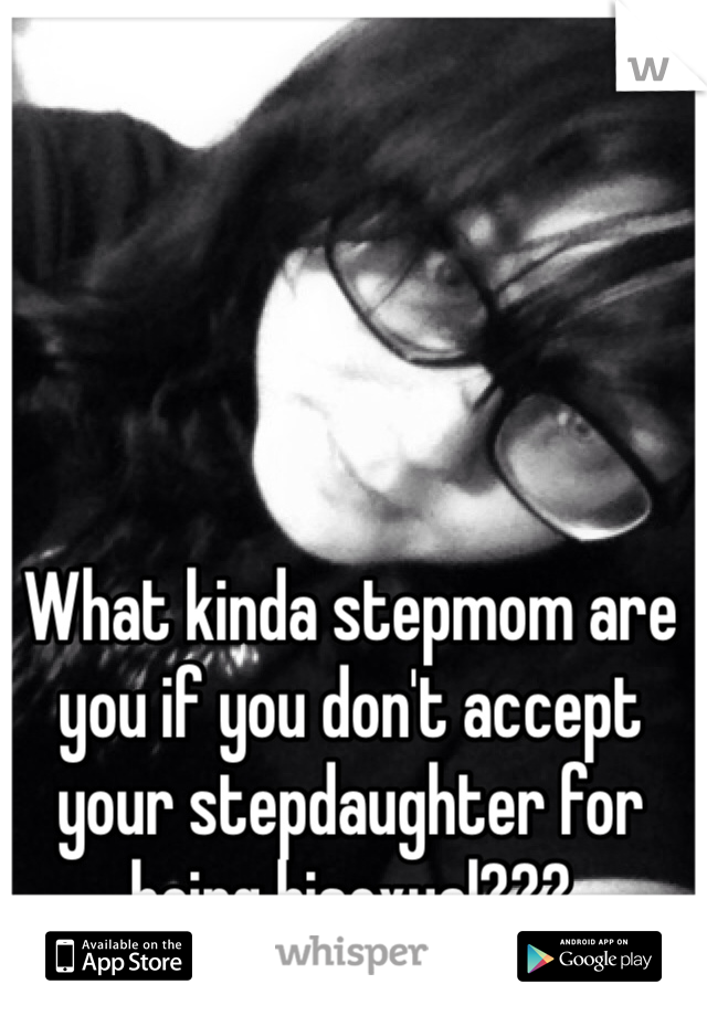 What kinda stepmom are you if you don't accept your stepdaughter for being bisexual???