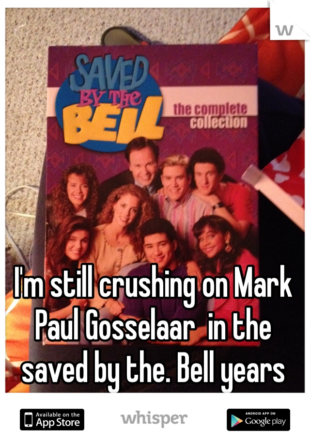I'm still crushing on Mark Paul Gosselaar  in the saved by the. Bell years 