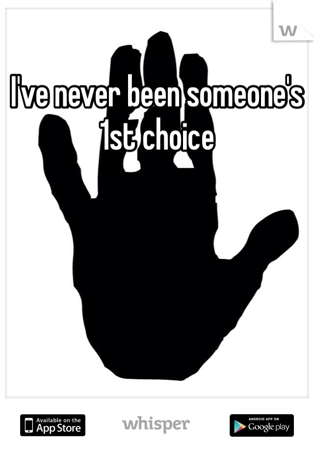 I've never been someone's 1st choice 