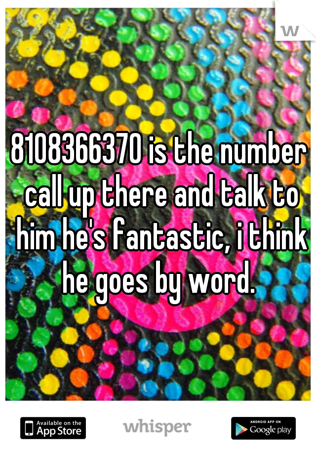 8108366370 is the number call up there and talk to him he's fantastic, i think he goes by word. 