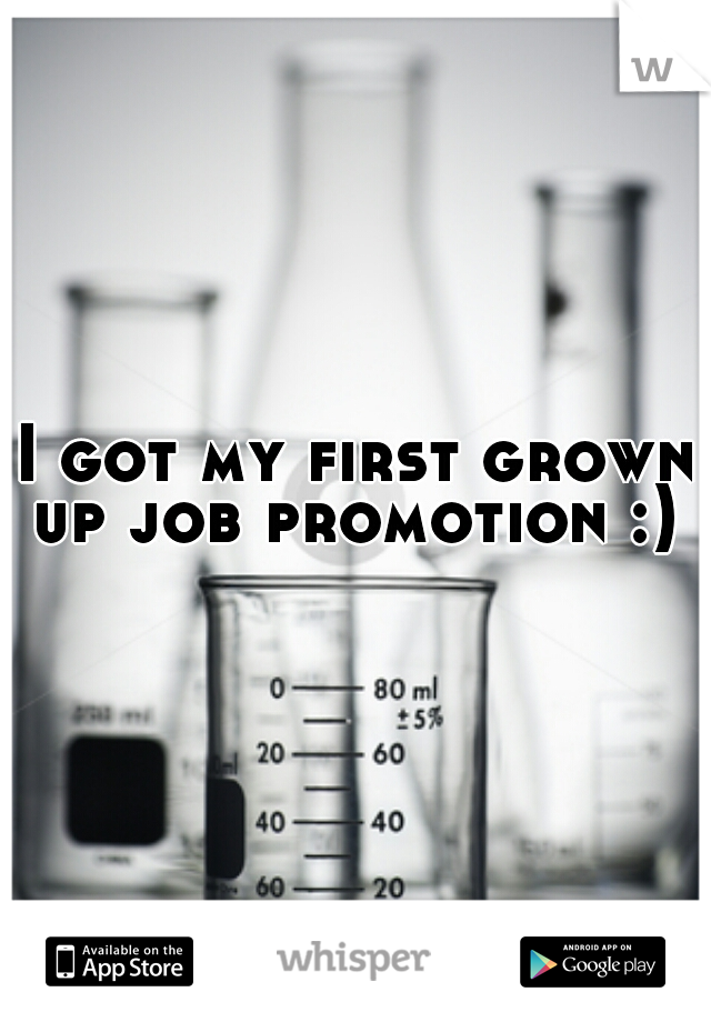 I got my first grown up job promotion :) 