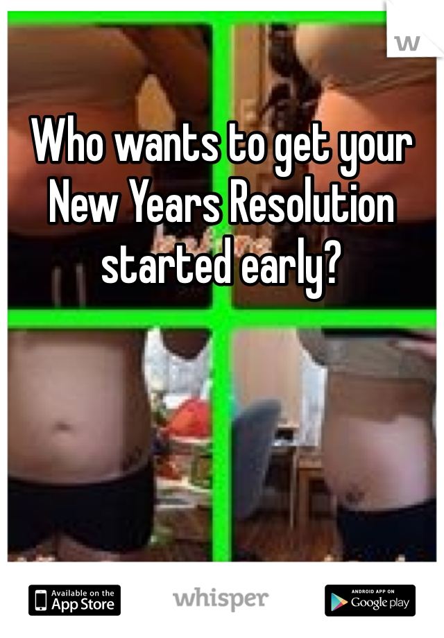 Who wants to get your New Years Resolution started early?