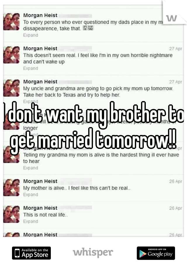 I don't want my brother to get married tomorrow!! 
