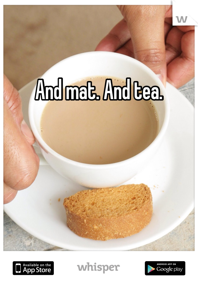 And mat. And tea. 
