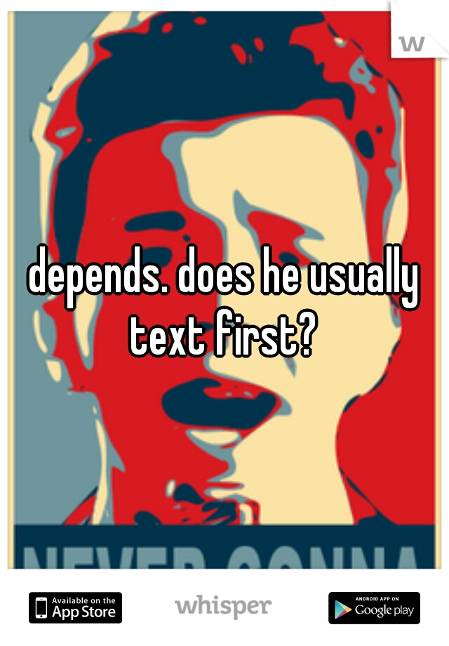 depends. does he usually text first? 