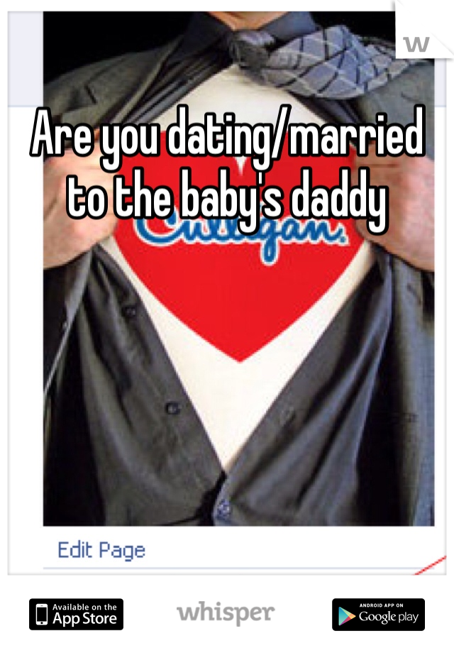 Are you dating/married to the baby's daddy