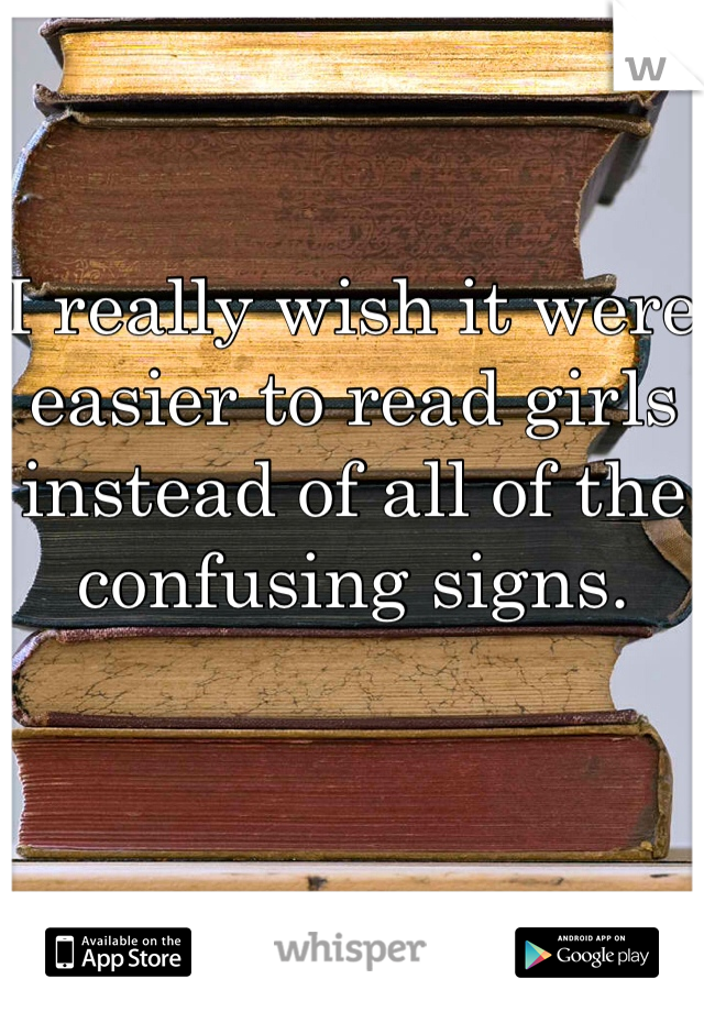 I really wish it were easier to read girls instead of all of the confusing signs. 
