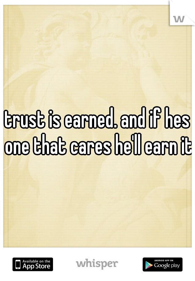 trust is earned. and if hes one that cares he'll earn it