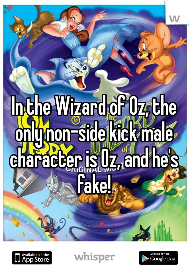 In the Wizard of Oz, the only non-side kick male character is Oz, and he's fake!
