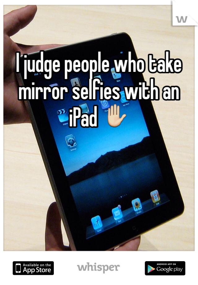 I judge people who take mirror selfies with an iPad ✋