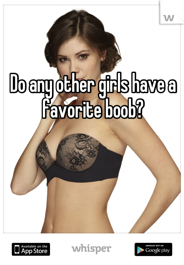 Do any other girls have a favorite boob?