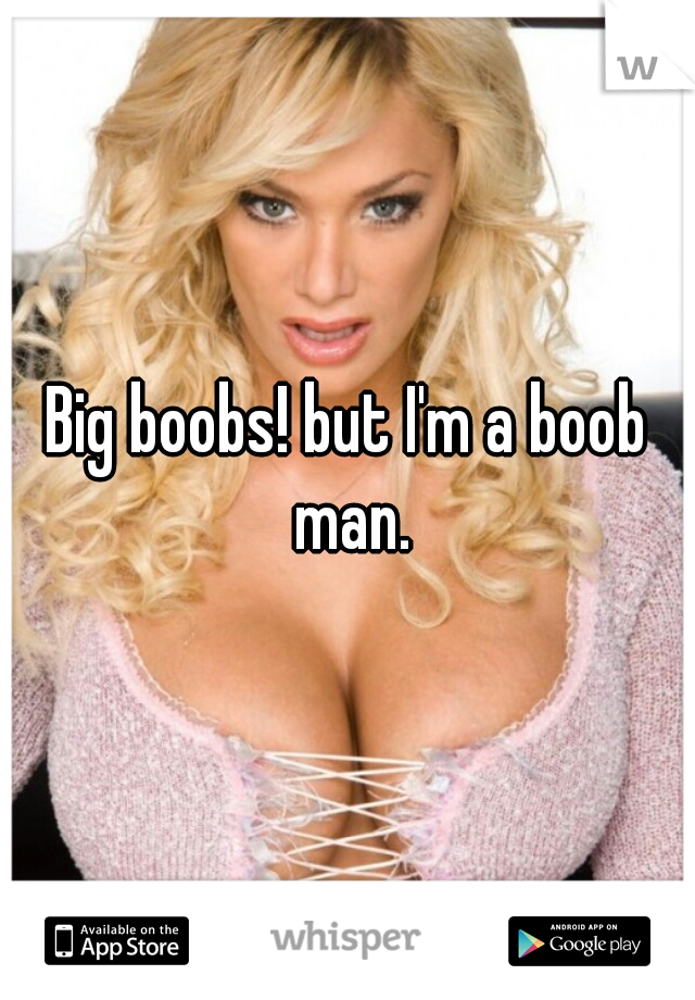 Big boobs! but I'm a boob man.