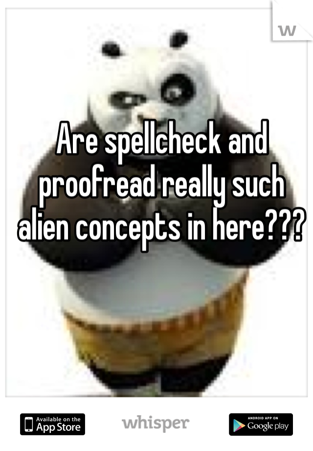 Are spellcheck and proofread really such alien concepts in here???