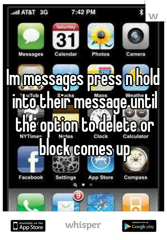 Im messages press n hold into their message until the option to delete or block comes up