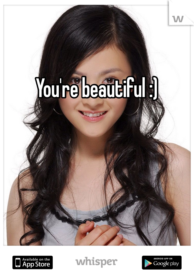 You're beautiful :)