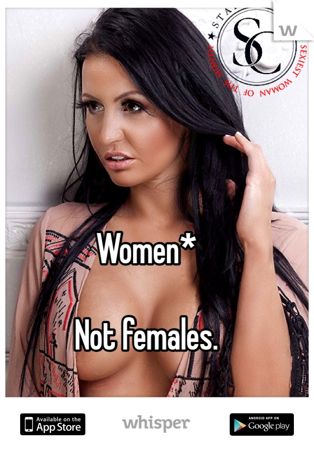 Women*

Not females.