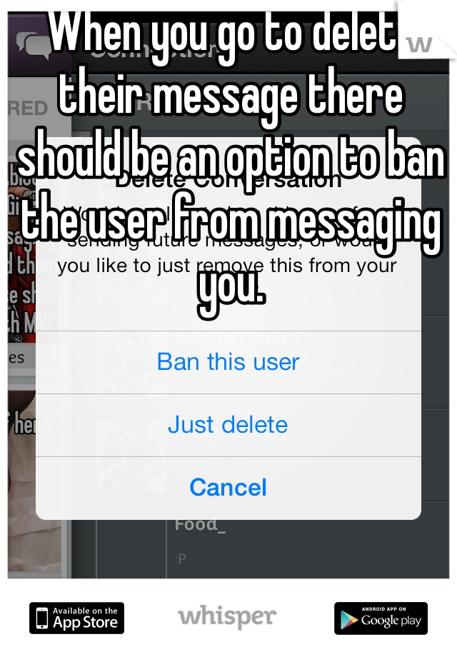 When you go to delete their message there should be an option to ban the user from messaging you.