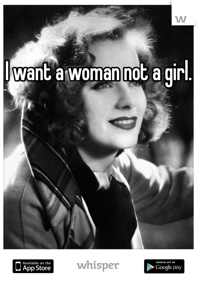 I want a woman not a girl.