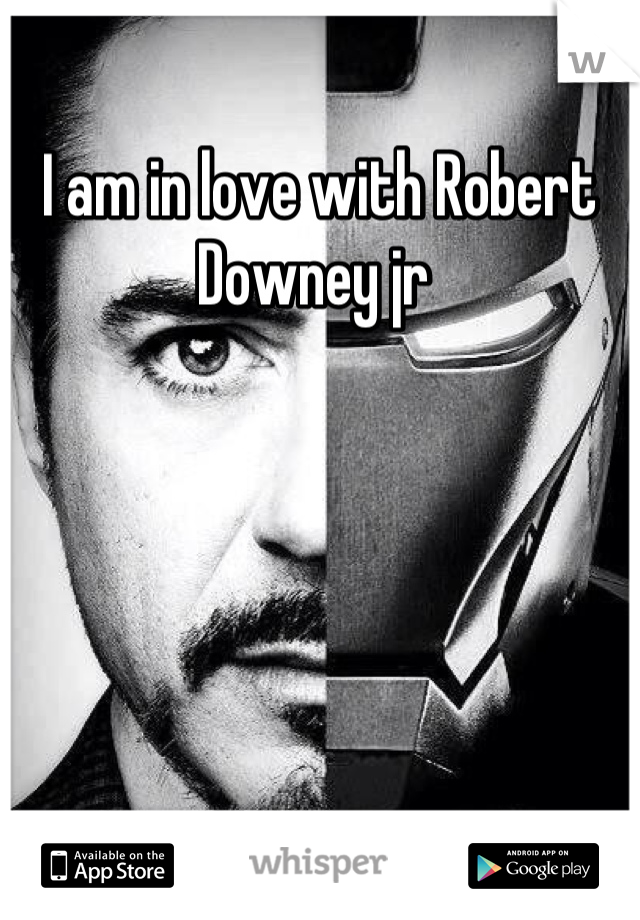 I am in love with Robert Downey jr 