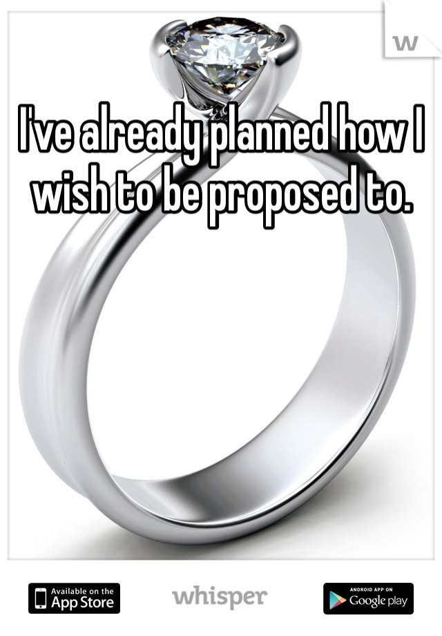 I've already planned how I wish to be proposed to. 