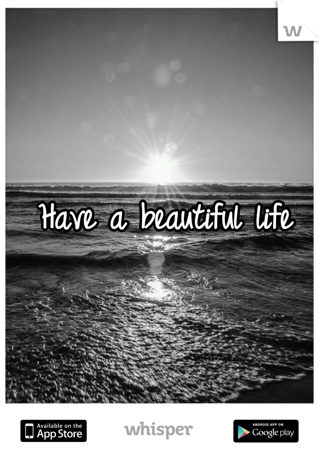 Have a beautiful life 