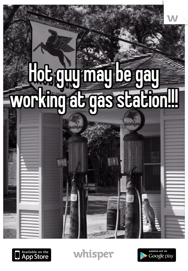 Hot guy may be gay working at gas station!!!