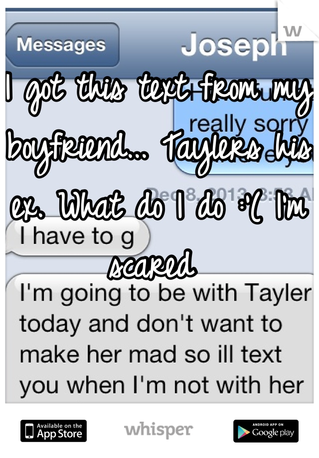 I got this text from my boyfriend... Taylers his ex. What do I do :'( I'm scared 