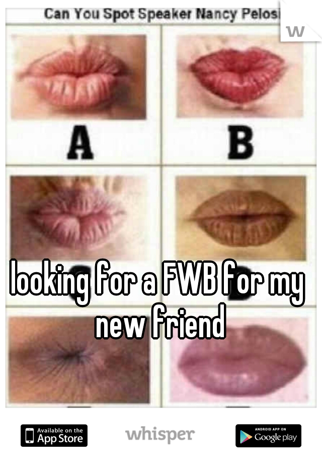 looking for a FWB for my new friend