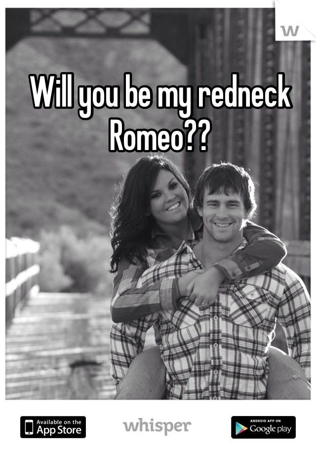 Will you be my redneck Romeo?? 