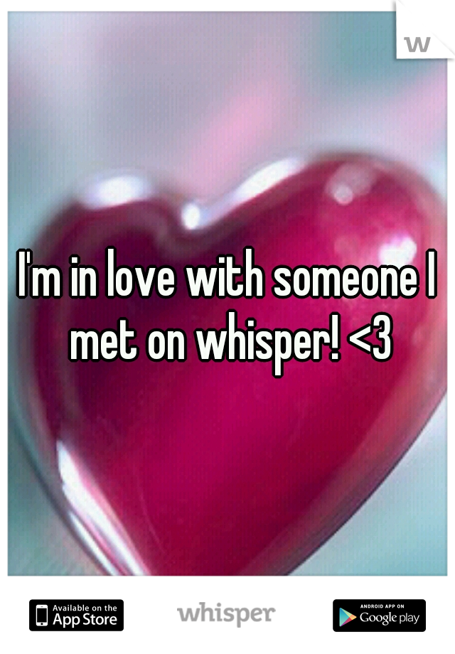 I'm in love with someone I met on whisper! <3