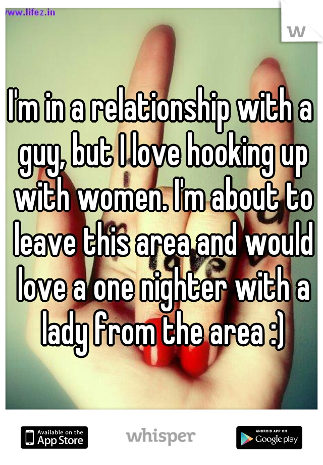 I'm in a relationship with a guy, but I love hooking up with women. I'm about to leave this area and would love a one nighter with a lady from the area :)